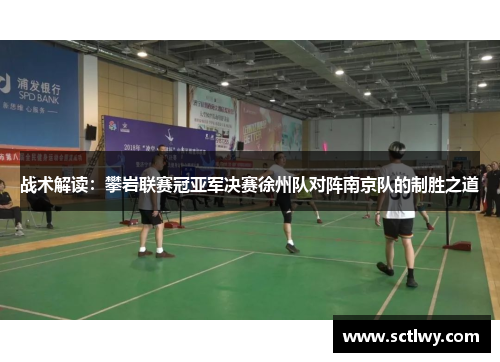 战术解读：攀岩联赛冠亚军决赛徐州队对阵南京队的制胜之道