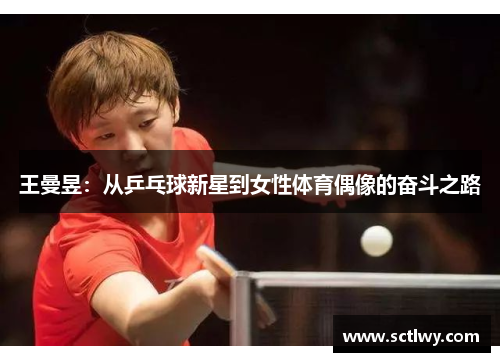 王曼昱：从乒乓球新星到女性体育偶像的奋斗之路