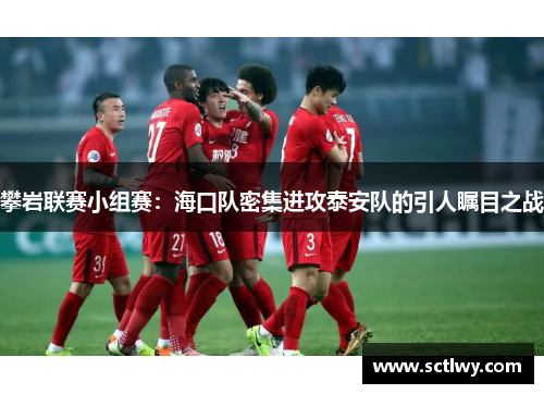 攀岩联赛小组赛：海口队密集进攻泰安队的引人瞩目之战